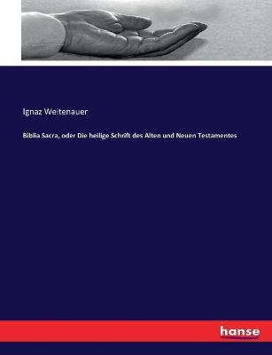 Biblia Sacra, oder Die heilige Schrift des Alten und Neuen Testamentes - Ignaz Weitenauer - cover
