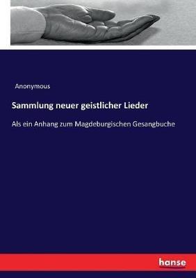 Sammlung neuer geistlicher Lieder: Als ein Anhang zum Magdeburgischen Gesangbuche - Anonymous - cover