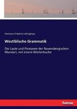 Westfälische Grammatik: Die Laute und Flexionen der Ravensbergischen Mundart, mit einem Wörterbuche
