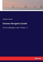 Unseres Herrgotts Canzlei: Eine Erzählung in zwei Theilen. 2