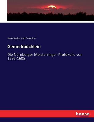 Gemerkbüchlein: Die Nürnberger Meistersinger-Protokolle von 1595-1605 - Hans Sachs,Karl Drescher - cover