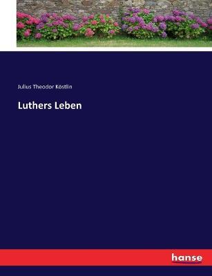 Luthers Leben - Julius Theodor Koestlin - cover