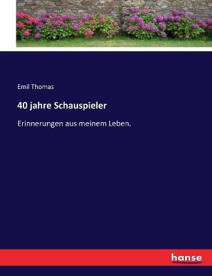 40 jahre Schauspieler: Erinnerungen aus meinem Leben. - Emil Thomas - cover