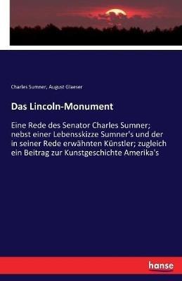 Das Lincoln-Monument: Eine Rede des Senator Charles Sumner; nebst einer Lebensskizze Sumner's und der in seiner Rede erwähnten Künstler; zugleich ein Beitrag zur Kunstgeschichte Amerika's - Charles Sumner,August Glaeser - cover