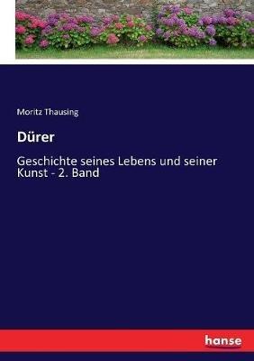Dürer: Geschichte seines Lebens und seiner Kunst - 2. Band - Moritz Thausing - cover