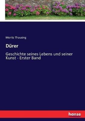 Dürer: Geschichte seines Lebens und seiner Kunst - Erster Band - Moritz Thausing - cover