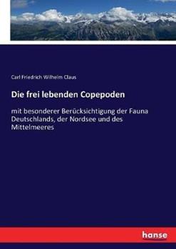Libro in inglese Die frei lebenden Copepoden: mit besonderer Berucksichtigung der Fauna Deutschlands, der Nordsee und des Mittelmeeres  - Carl Friedrich Wilhelm Claus