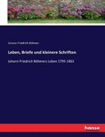 Leben, Briefe und kleinere Schriften: Johann Friedrich Böhmers Leben 1795-1863
