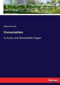 Libro in inglese Consumption: Its Early and Remediable Stages  - Edward Smith