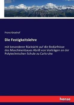 Libro in inglese Die Festigkeitslehre: mit besonderer Rücksicht auf die Bedürfnisse des Maschinenbaues Abriß von Vorträgen an der Polytechnischen Schule zu Carlsruhe  - Franz Grashof