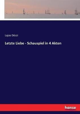 Letzte Liebe - Schauspiel in 4 Akten - Lajos Doczi - cover