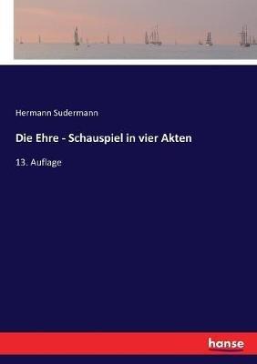 Die Ehre - Schauspiel in vier Akten: 13. Auflage - Hermann Sudermann - cover