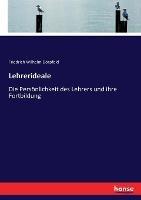Lehrerideale: Die Persönlichkeit des Lehrers und ihre Fortbildung - Friedrich Wilhelm Dörpfeld - cover