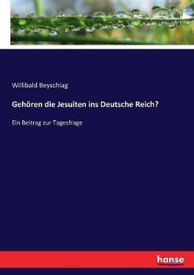 Gehören die Jesuiten ins Deutsche Reich?: Ein Beitrag zur Tagesfrage - Willibald Beyschlag - cover