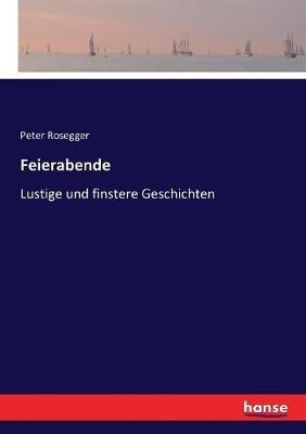 Feierabende: Lustige und finstere Geschichten - Peter Rosegger - cover