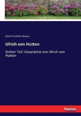 Ulrich von Hutten: Dritter Teil: Gespräche von Ulrich von Hutten - David Friedrich Strauss - cover
