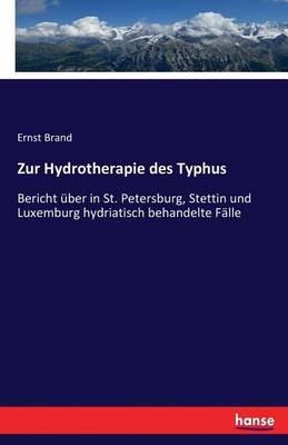 Zur Hydrotherapie des Typhus: Bericht über in St. Petersburg, Stettin und Luxemburg hydriatisch behandelte Fälle - Ernst Brand - cover