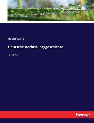 Deutsche Verfassungsgeschichte: 3. Band - Georg Waitz - cover