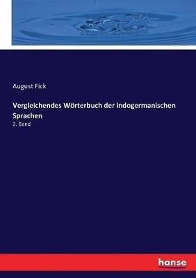 Vergleichendes Wörterbuch der indogermanischen Sprachen: 2. Band - August Fick - cover