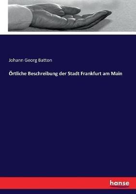 Örtliche Beschreibung der Stadt Frankfurt am Main - Johann Georg Batton - cover