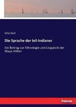 Die Sprache der Ixil-Indianer: Ein Beitrag zur Ethnologie und Linguistik der Maya-Völker