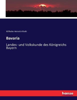 Bavaria: Landes- und Volkskunde des Koenigreichs Bayern - Wilhelm Heinrich Riehl - cover