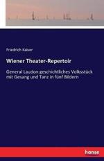 Wiener Theater-Repertoir: General Laudon geschichtliches Volksstück mit Gesang und Tanz in fünf Bildern