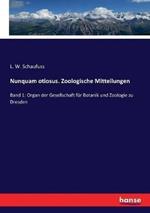 Nunquam otiosus. Zoologische Mitteilungen: Band 1: Organ der Gesellschaft für Botanik und Zoologie zu Dresden