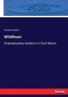 Wildfeuer: Dramatisches Gedicht in fünf Akten - Friedrich Halm - cover