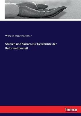 Studien und Skizzen zur Geschichte der Reformationszeit - Wilhelm Maurenbrecher - cover