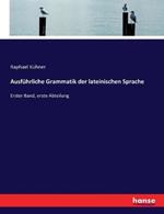 Ausführliche Grammatik der lateinischen Sprache: Erster Band, erste Abteilung