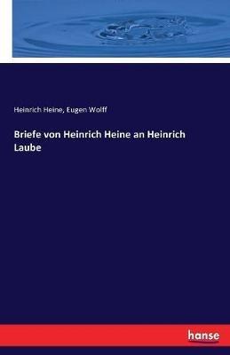 Briefe von Heinrich Heine an Heinrich Laube - Heinrich Heine,Eugen Wolff - cover