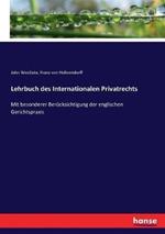 Lehrbuch des Internationalen Privatrechts: Mit besonderer Berücksichtigung der englischen Gerichtspraxis