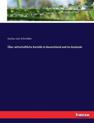 UEber wirtschaftliche Kartelle in Deutschland und im Auslande - Gustav Von Schmoller - cover