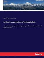Lehrbuch der gerichtlichen Psychopathologie: Mit Berücksichtigung der Gesetzgebung von Österreich, Deutschland und Frankreich