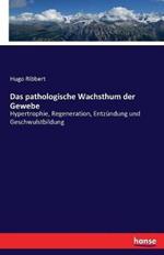 Das pathologische Wachsthum der Gewebe: Hypertrophie, Regeneration, Entzündung und Geschwulstbildung