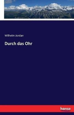 Durch das Ohr - Wilhelm Jordan - cover