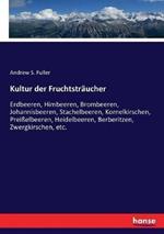 Kultur der Fruchtstraucher: Erdbeeren, Himbeeren, Brombeeren, Johannisbeeren, Stachelbeeren, Kornelkirschen, Preisselbeeren, Heidelbeeren, Berberitzen, Zwergkirschen, etc.