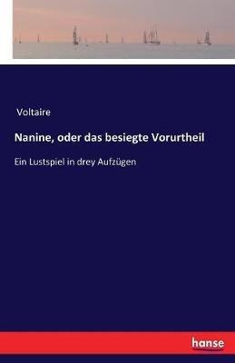 Nanine, oder das besiegte Vorurtheil: Ein Lustspiel in drey Aufzügen - Voltaire - cover