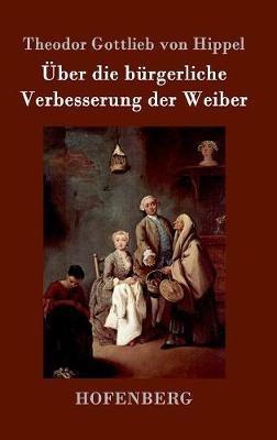Über die bürgerliche Verbesserung der Weiber - Theodor Gottlieb Von Hippel - cover