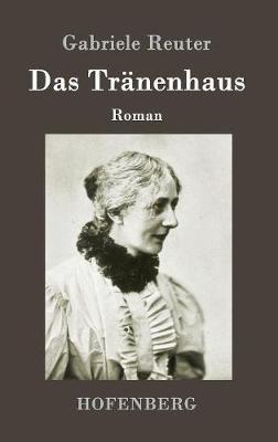Das Tränenhaus: Roman - Gabriele Reuter - cover