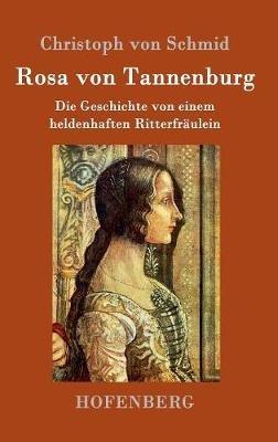 Rosa von Tannenburg: Die Geschichte von einem heldenhaften Ritterfraulein - Christoph Von Schmid - cover