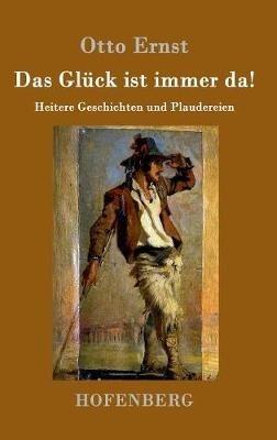 Das Glück ist immer da!: Heitere Geschichten und Plaudereien - Otto Ernst - cover