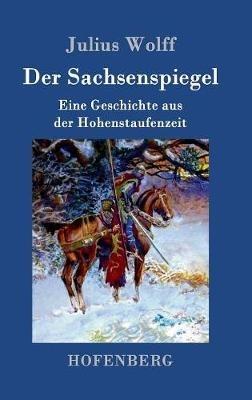 Der Sachsenspiegel: Eine Geschichte aus der Hohenstaufenzeit - Julius Wolff - cover