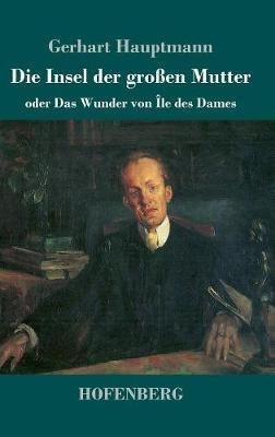 Die Insel der großen Mutter: oder Das Wunder von Île des Dames - Gerhart Hauptmann - cover