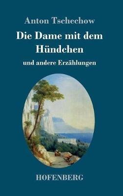 Die Dame mit dem Hündchen: und andere Erzählungen - Anton Tschechow - cover
