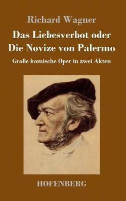 Das Liebesverbot oder Die Novize von Palermo: Große komische Oper in zwei Akten - Richard Wagner - cover