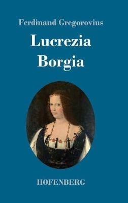Lucrezia Borgia - Ferdinand Gregorovius - cover