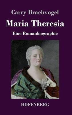Maria Theresia: Eine Romanbiographie - Carry Brachvogel - cover