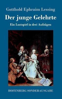 Der junge Gelehrte: Ein Lustspiel in drei Aufzügen - Gotthold Ephraim Lessing - cover